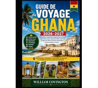 Guide de voyage du Ghana 2026-2027: Le guide ultime pour une première visite à Accra, Cape Coast et Kumasi : découvrez le château de Cape Coast et le ... national de Kakum, détendez-vous sur la plage