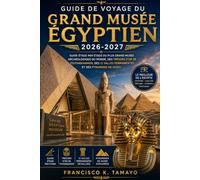 Guide de voyage du Grand Musée Égyptien 2026-2027: Guide étage par étage du plus grand musée archéologique du monde, des trésors d'or de Toutankhamon, ... salles permanentes et des pyramides de Gizeh