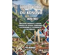 Guide de voyage du Kosovo 2026/2027: Meilleurs endroits à visiter, conseils de voyage, itinéraires, gastronomie et expériences culturelles