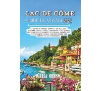 Guide de voyage du lac de Côme 2025: Le guide complet de Bellagio, Varenna, Lecco, Côme et Menaggio - Découvrez les plus belles plages, les trésors ... les éco-tours, les cartes et les itinéraires
