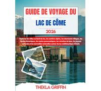 GUIDE DE VOYAGE DU LAC DE CÔME 2026: Explorez les villas au bord du lac, les sentiers alpins, les charmants villages, les ferries historiques, les ... et les merveilles naturelles autour du l...