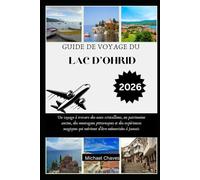 GUIDE DE VOYAGE DU LAC D'OHRID 2026: Un voyage à travers des eaux cristallines, un patrimoine ancien, des montagnes pittoresques et des expériences ... qui méritent d'être mémorisées à jamais