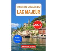 Guide de voyage du lac Majeur 2026: Découvrez Stresa, les îles Borromées et Locarno : croisières panoramiques, villages cachés, escapades en montagne ... pour une aventure italo-suisse inoubliable