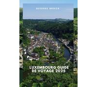Guide de voyage du Luxembourg 2025: À la découverte du Luxembourg : paysages époustouflants et culture dynamique