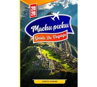 GUIDE DE VOYAGE DU MACHU PICHU 2026: Explorez les anciens sentiers incas, les ruines à couper le souffle et les merveilles intemporelles au cœur des Andes