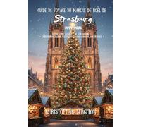 Guide de voyage du marché de Noël de Strasbourg 2025-2026: Votre guide complet de Strasbourg » « Christkindelsmärik, Festive Food, and Holiday Adventures »