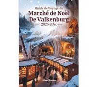 Guide de voyage du marché de Noël de Valkenburg 2025-2026: Découvrez les grottes magiques, les lumières festives et les joyaux hivernaux cachés dans ... avec des itinéraires et des conseils locaux.