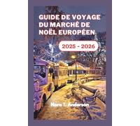 Guide de voyage du marché de Noël européen 2025 - 2026: Une exploration festive des joyaux cachés de l'Europe et des traditions hivernales intemporelles