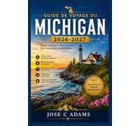 Guide de voyage du Michigan 2026-2027: Eau douce, liberté et la longue route vers le nord : Le guide complet et sans filtre pour manger, explorer et bien dormir dans le Michigan