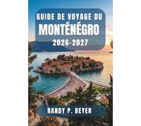 Guide de voyage du Monténégro 2026-2027: Découvrez le joyau côtier des Balkans grâce à des itinéraires de randonnée, des excursions à la journée, des ... claire pour les visiteurs indépendants.