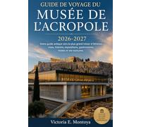 GUIDE DE VOYAGE DU MUSÉE DE L'ACROPOLE 2026-2027: Votre guide antique vers le plus grand trésor d'Athènes : visas, histoire, expositions, gastronomie, ... (THE ULTIMATE MUSEUM TRAVELER'S BUNDLE)