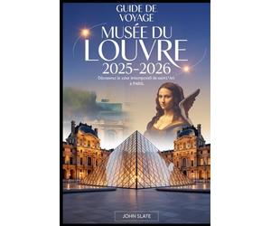 Guide de voyage du musée du Louvre 2025-2026: Découvrez le cœur intemporel de l'art à Paris: Explorez la Joconde, la Victoire de Samothrace, la Vénus ... - Micro-visites, galeries cachées......