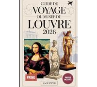 Guide de voyage du musée du Louvre 2026: Votre visite détaillée des musées du Louvre à Paris avec la Joconde, la Vénus de Milo, les collections d'art et les chefs-d'œuvre cachés
