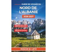 Guide de voyage du nord de l'Albanie 2026-2027: Randonnée de Theth à Valbona, croisière sur le lac Koman et découverte de Shkodër dans les Alpes albanaises