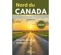Guide de voyage du Nord du Canada: Tout ce que vous devez savoir avant de partir : outil essentiel pour une expérience indélébile du Nord
