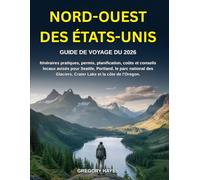 GUIDE DE VOYAGE DU NORD-OUEST DES ÉTATS-UNIS 2026: Itinéraires pratiques, permis, planification, coûts et conseils locaux avisés pour Seattle, ... Glaciers, Crater Lake et la côte de l'Oregon.