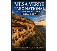 Guide de voyage du parc national de Mesa Verde 2026-2027: Explorez le Palais de la Falaise, la Maison Balcon, le patrimoine ancien des Pueblos, les ... des étoiles, les excursions d'une journée
