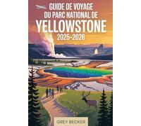 Guide de voyage du parc national de Yellowstone 2025-2026: Un livre détaillé et pratique pour explorer Old Faithful, Grand Prismatic Spring, Lamar ... les sources chaudes gigantesques...