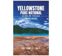 GUIDE DE VOYAGE DU PARC NATIONAL DE YELLOWSTONE 2026-2027