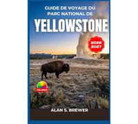 Guide de voyage du parc National de Yellowstone 2026-2027: Itinéraires saisonniers, sites d'observation de la faune, randonnées dans les bassins ... nature et hébergements pour tous les budgets