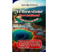 Guide de voyage du parc national de Yellowstone 2026 (nouvelle version): Explorez les geysers, la faune sauvage, les routes panoramiques, les trésors cachés et les conseils d'experts pour des aventure