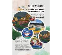 Guide de voyage du parc national de Yellowstone et de Grand Teton 2025-2026: Villes d'entrée, sentiers de camping-car, plans prêts à l'emploi, ... cachés, faune, road trips et conseils éco