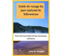 Guide de voyage du parc national de Yellowstone: Pour les touristes et les nouveaux visiteurs