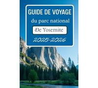 Guide de voyage du parc national de Yosemite 2025-2026: Découvrez des itinéraires, des routes panoramiques et des informations pour votre voyager