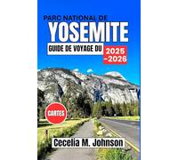 Guide de voyage du parc national de Yosemite 2025-2026: Un guide complet avec les incontournables de l'été, des itinéraires, des secrets locaux et des conseils pour tous les voyageurs.