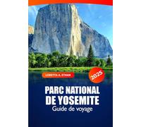 Guide de voyage du parc national de Yosemite 2025: L'aventure ultime sur les sentiers de randonnée, les routes panoramiques, la faune, les itinéraires et le camping en Californie