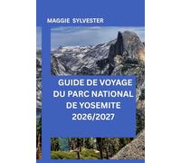 GUIDE DE VOYAGE DU PARC NATIONAL DE YOSEMITE 2026/2027: Découvrez des cascades spectaculaires, des routes panoramiques et des sentiers de randonnée avec des itinéraires détaillés.