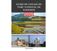 GUIDE DE VOYAGE DU PARC NATIONAL DE YOSEMITE: « Votre guide détaillé et détaillé des paysages emblématiques de Yosemite, de ses sentiers cachés, de ... saisonnières et de ses activités tout au