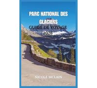 GUIDE DE VOYAGE DU PARC NATIONAL DES GLACIERS 2026