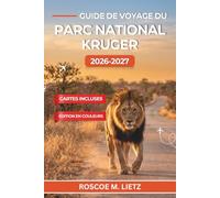 Guide de voyage du parc national Kruger 2026-2027: Itinéraires en autonomie, comparatif des camps de repos, observation des Big Five, droits de ... des portes et programmes jour par jour
