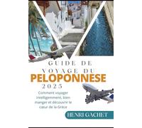 GUIDE DE VOYAGE DU PÉLOPONNÈSE 2025: Comment voyager intelligemment, bien manger et découvrir le cœur de la Grèce