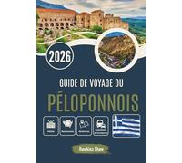 GUIDE DE VOYAGE DU PÉLOPONNOIS 2026: Des oliveraies aux rivages antiques, sur les traces des légendes
