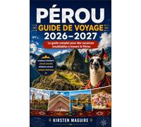 Guide de voyage du Pérou 2026-2027 : Le guide complet pour des vacances inoubliables à travers le Pérou