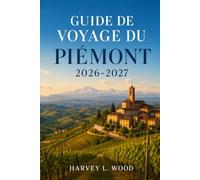 Guide de voyage du Piémont 2026-2027: Explorez les palais baroques de Turin, les villages viticoles du Barolo, le pays de la truffe blanche, les ... les paysages alpins du nord-ouest de l'Italie