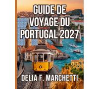 GUIDE DE VOYAGE DU PORTUGAL 2027: Tout ce qu’il vous faut pour explorer la côte atlantique du Portugal, des vallées fluviales dorées aux falaises ... en passant par des itinéraires faciles.