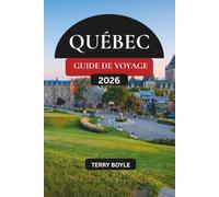 GUIDE DE VOYAGE DU QUÉBEC 2026: Le guide complet de Québec, Montréal, road trips pittoresques, trésors cachés, cuisine locale et aventures inoubliables