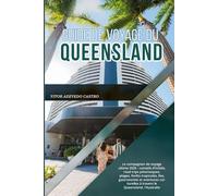 GUIDE DE VOYAGE DU QUEENSLAND 2026: Le compagnon de voyage ultime 2026 : conseils d'initiés, road trips pittoresques, plages, forêts tropicales, îles, ... à travers le Queensland, l'Australie