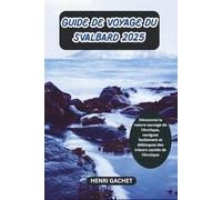 GUIDE DE VOYAGE DU SVALBARD 2025: Découvrez la nature sauvage de l'Arctique, naviguez facilement et débloquez des trésors cachés de l'Arctique