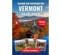 Guide de voyage du Vermont 2026-2027: Explorez les Montagnes Vertes, les magnifiques couleurs d'automne, les villages charmants, les ponts couverts, ... stations de ski et des itinéraires pratiques