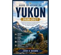 Guide de voyage du Yukon 2026-2027: Découvrez les secrets de la nature sauvage grâce à des itinéraires d'experts, des aperçus culturels et des conseils de voyage essentiels