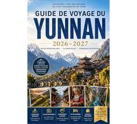 GUIDE DE VOYAGE DU YUNNAN 2026-2027: Explorez Kunming, Dali, Lijiang, Shangri-La, la Gorge du Saut du Tigre, les Terrasses de riz de Yuanyang, ... du Dragon de Jade avec des conseils pratiques