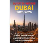 Guide de voyage Dubaï 2025/2026: Le guide ultime des principales attractions, des joyaux cachés, de la cuisine locale et des expériences inoubliables ... merveilles moderne des Émirats arabes unis