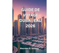 GUIDE DE VOYAGE DUBAÏ, EAU 2026: Le guide complet d'initié des joyaux cachés de Dubaï, des expériences de luxe et des aventures à petit budget avec ... conseils culturels et itinéraires parfaits