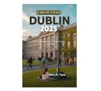 GUIDE DE VOYAGE DUBLIN 2025: Où le charme celtique rencontre le buzz de la ville