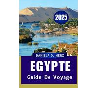 GUIDE DE VOYAGE EGYPTE 2025: Découvrez les merveilles antiques, les merveilles modernes et les joyaux cachés