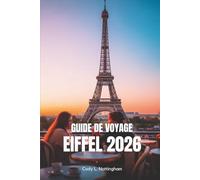 GUIDE DE VOYAGE EIFFEL 2026: Votre compagnon simple pour explorer le monument le plus emblématique de France